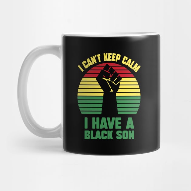 I Can't Keep Calm I Have A Black Son by Astramaze